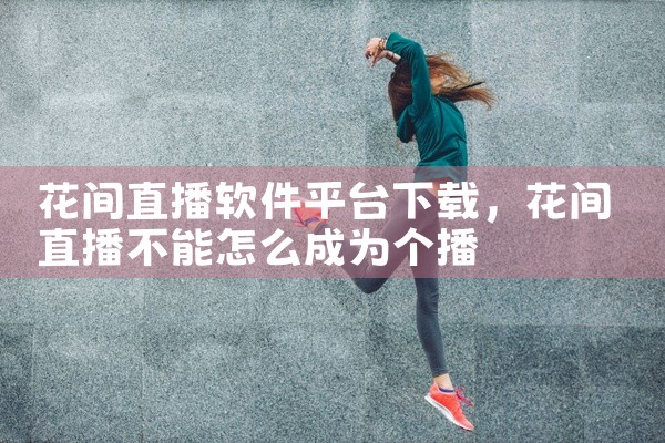 花间直播软件平台下载