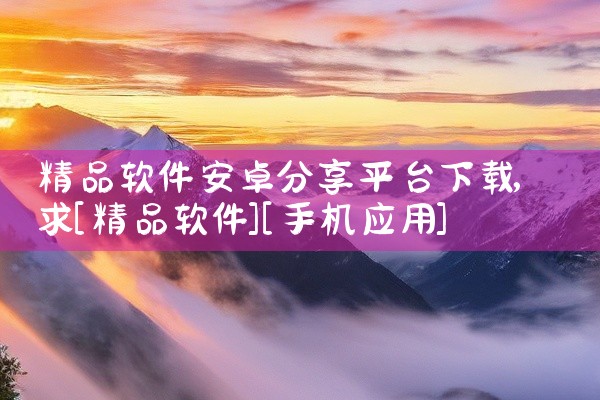 精品软件安卓分享平台下载